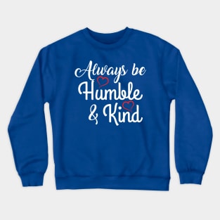 ALWAYS BE HUMBLE AND KIND Crewneck Sweatshirt